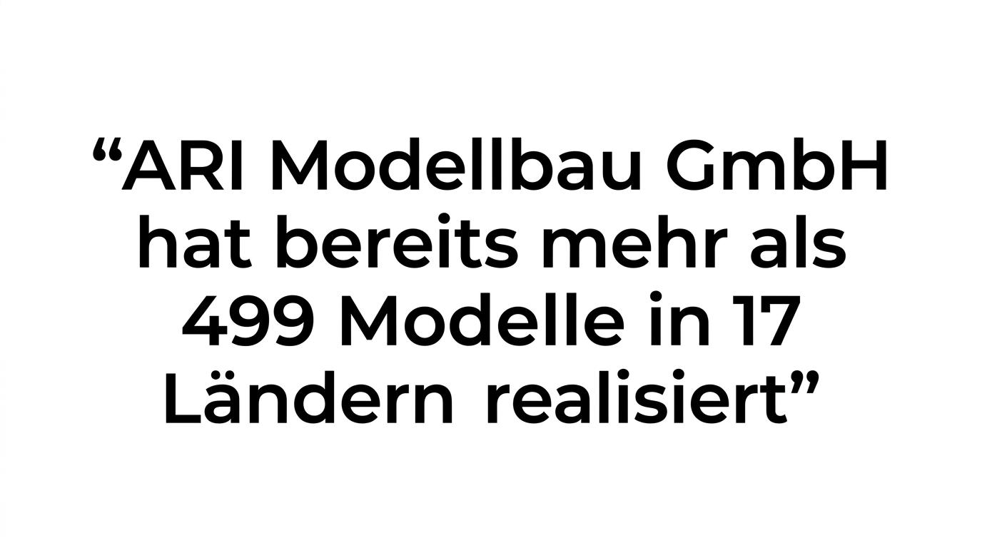Hervorgehobenes Zitat mit der Aussage, dass ARI Modellbau GmbH mehr als 499 Modelle in 17 Ländern realisiert hat.