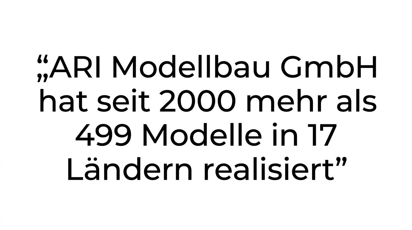 Zitatgrafik mit der Aussage, dass ARI Modellbau GmbH seit 2000 mehr als 499 Modelle in 17 Ländern realisiert hat.