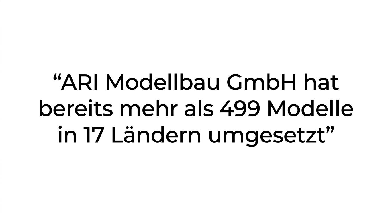Hervorgehobenes Zitat mit der Aussage, dass ARI Modellbau GmbH bereits mehr als 499 Modelle in 17 Ländern umgesetzt hat.